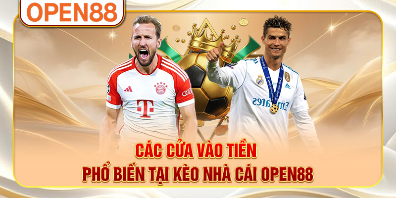 Các cửa vào tiền phổ biến tại kèo nhà cái OPEN88