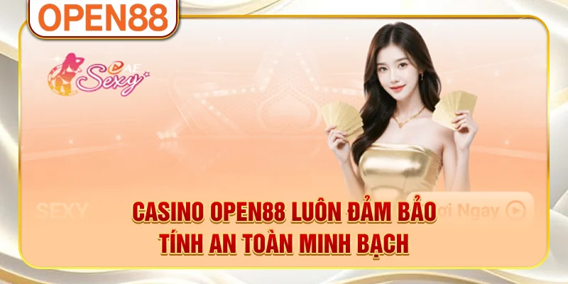 Casino OPEN88 luôn đảm bảo tính an toàn, minh bạch