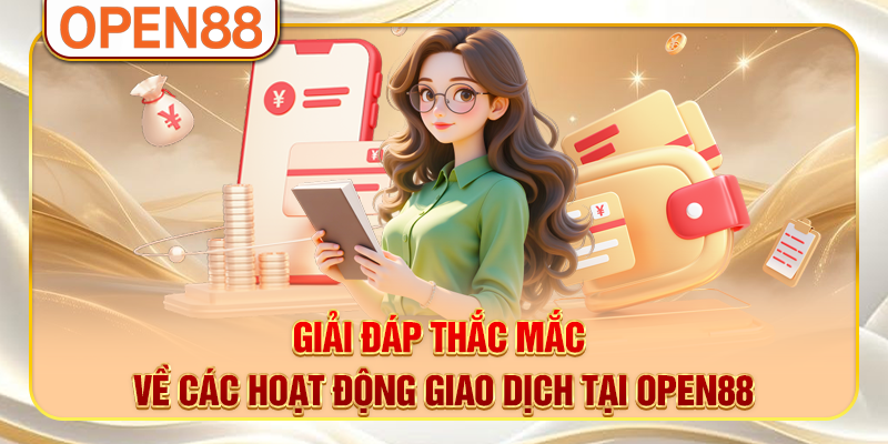 Giải đáp thắc mắc về các hoạt động giao dịch tại OPEN88