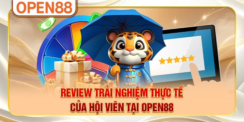 Review trải nghiệm thực tế của hội viên tại OPEN88