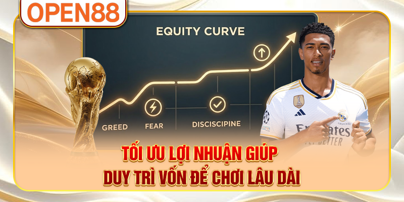 Tối ưu lợi nhuận giúp duy trì vốn để chơi lâu dài