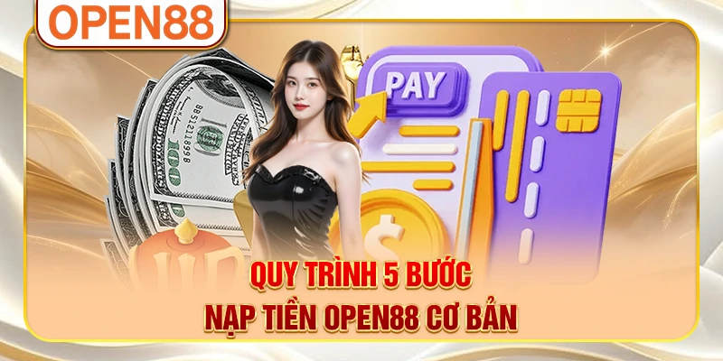 Quy trình 5 bước nạp tiền OPEN88 cơ bản